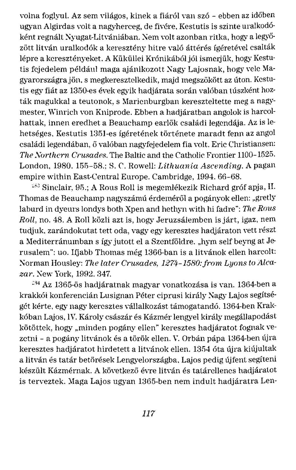 volna foglyul. Az sem világos, kinek a fiáról van szó - ebben az időben ugyan Algirdas volt a nagyherceg, de fivére, Kestutis is szinte uralkodóként regnált ~yugat-litvániában.