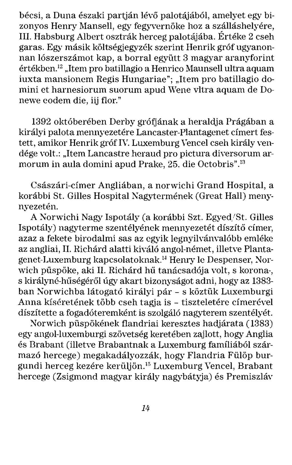 bécsi, a Duna északi partján lévő palotájából, amelyet egy bizonyos Henry Mansell, egy fegyvernöke hoz a szálláshelyére, III. Habsburg Albert osztrák herceg palotájába. Értéke 2 cseh garas.