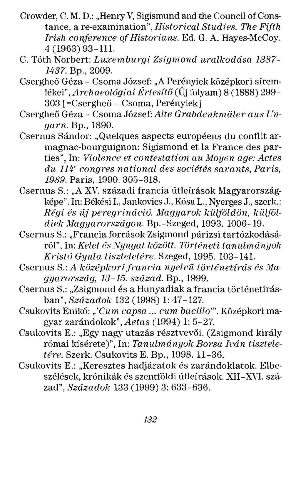 Crowder, C. M. D.: Henry\', Sigismund and the Council ofconstance, a re-examination", Historfral Studies. The Fifth lrish conference of Historians. Ed. G. A. Hayes-~IcCoy. 4 (1963) 93-111. C. Tóth Norbert: Luxemburgi Zsigmond uralkodása 1387-1437.