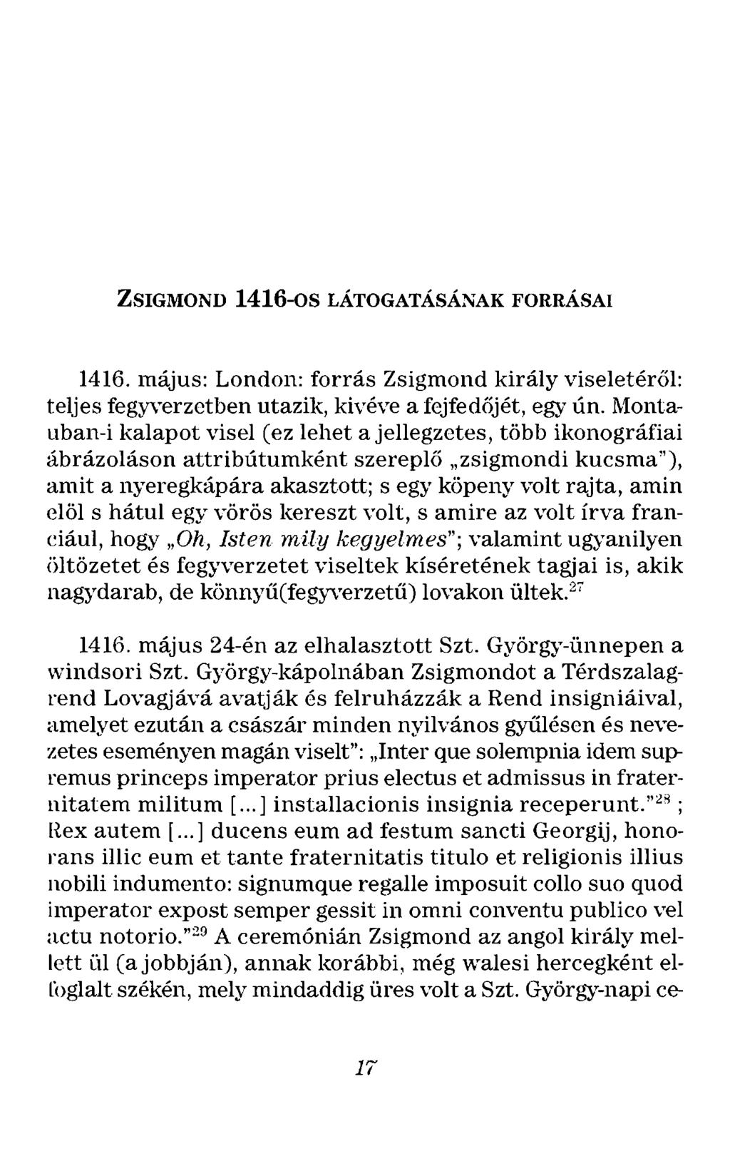 ZSIGMOND 1416-os LÁTOGATÁSÁNAK FORRÁSAI 1416. május: London: forrás Zsigmond király viseletéről: teljes fegyverzetben utazik, kivéve a fejfedőjét, egy ún.