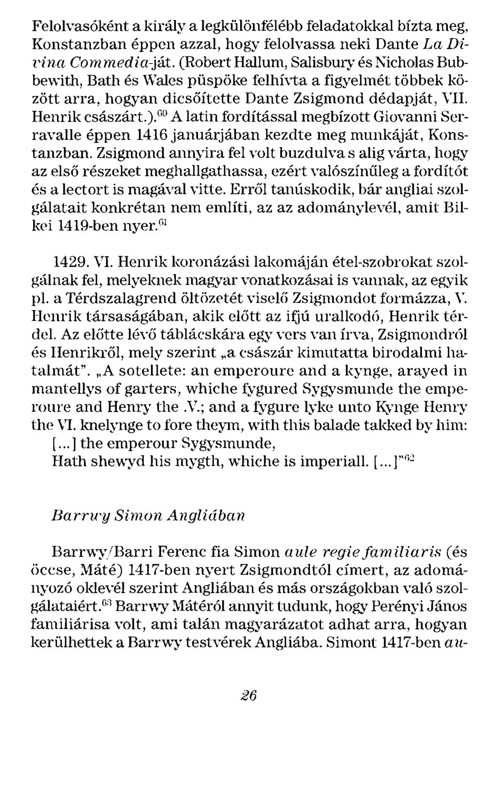 Felolvasóként a király a legkülönfélébb feladatokkal bízta meg, Konstanzban éppen azzal, hogy felolvassa neki Dante La Diri na Commedia-ját.