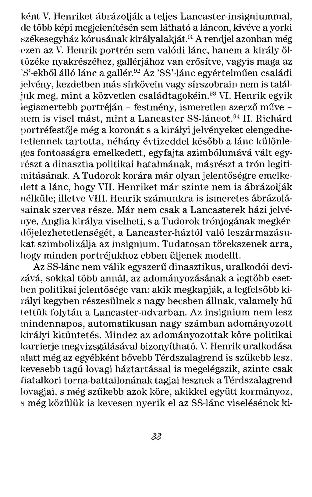 ként\'. Henriket ábrázolják a teljes Lancaster-insigniummal, de több képi megjelenítésén sem látható a láncon, kivéve a yorki székesegyház kórusának királyalal\ját. rn A rendjel azonban még Pzen az V.