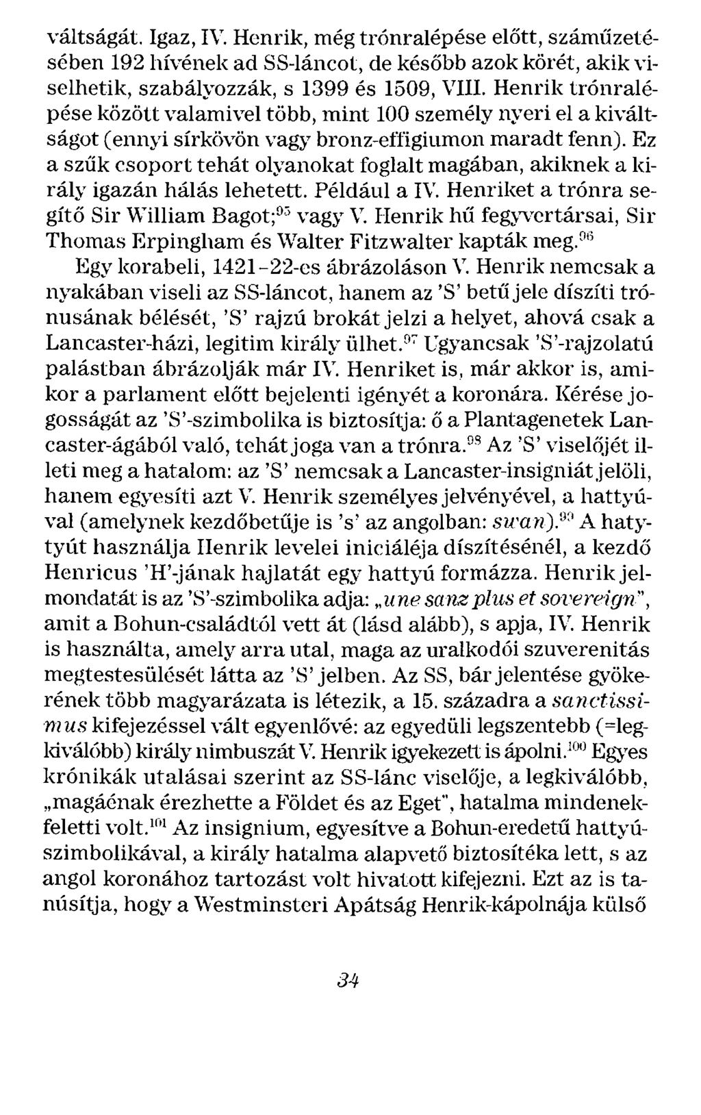 váltságát. Igaz, IV. Henrik, még trónralépése előtt, száműzetésében 192 hívének ad SS-láncot, de később azok körét, akik viselhetik, szabályozzák, s 1399 és 1509, VIII.