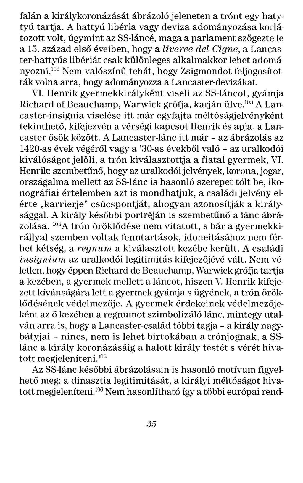 falán a ldrálykoronázását ábrázoló jeleneten a trónt egy hatytyú tar~ja. A hattyú libéria vagy deviza adományozása korlátozott volt, úgymint az SS-láncé, maga a parlament szögezte le a 15.