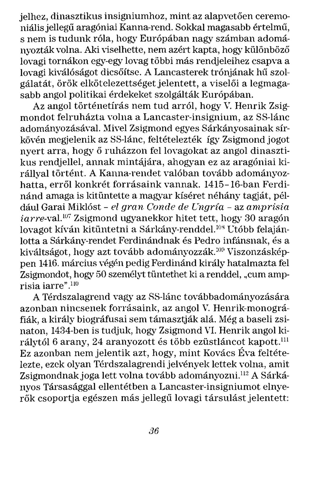 jelhez, dinasztikus insigniumhoz, mint az alapvetően ceremoniális jellegű aragóniai Kanna-rend. Sokkal magasabb értelmű, s nem is tudunk róla, hogy Európában nagy számban adományozták volna.