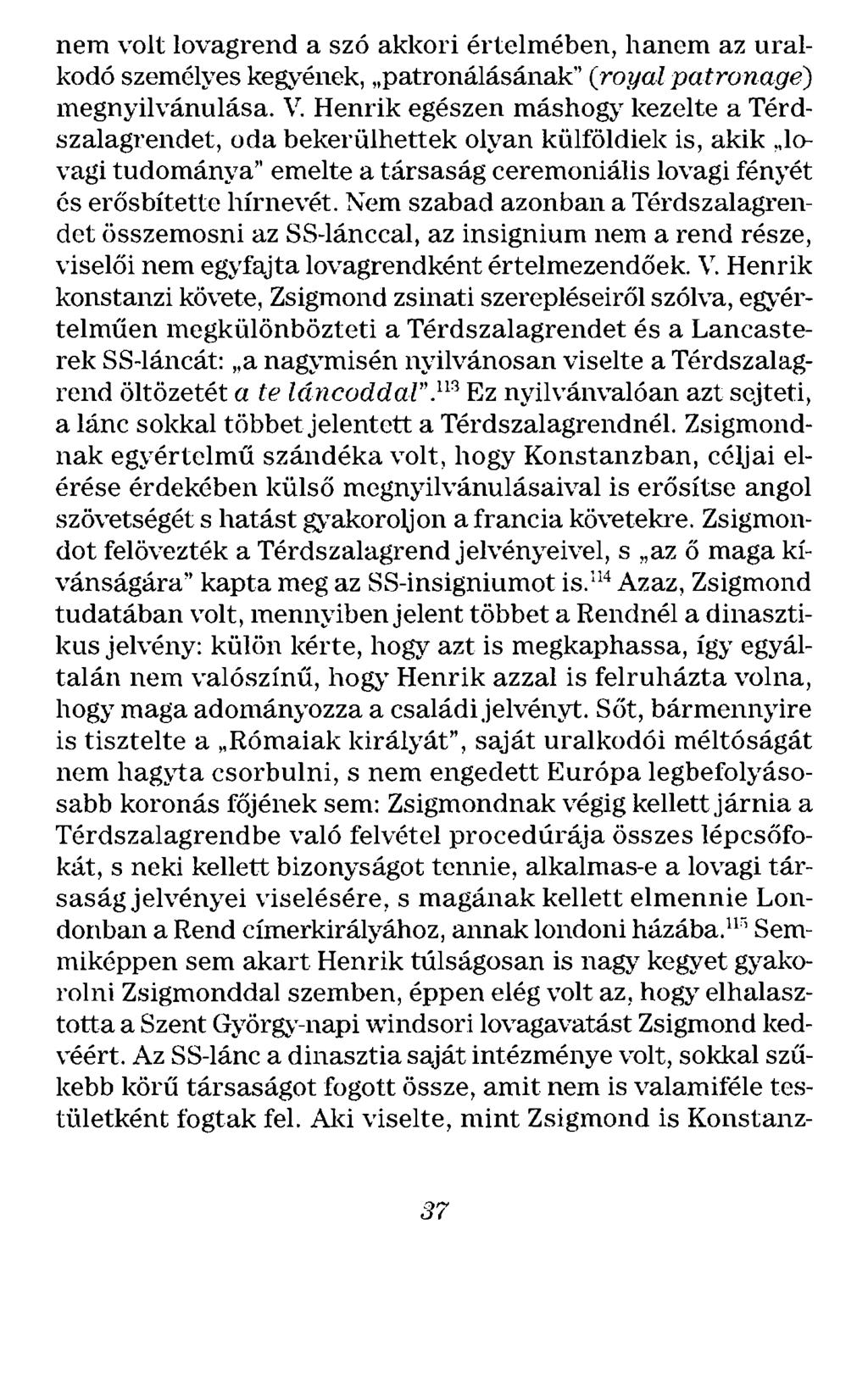 nem volt lovagrend a szó akkori értelmében, hanem az uralkodó személyes kegyének, patronálásának'' (royal patronage) megnyilvánulása. V.