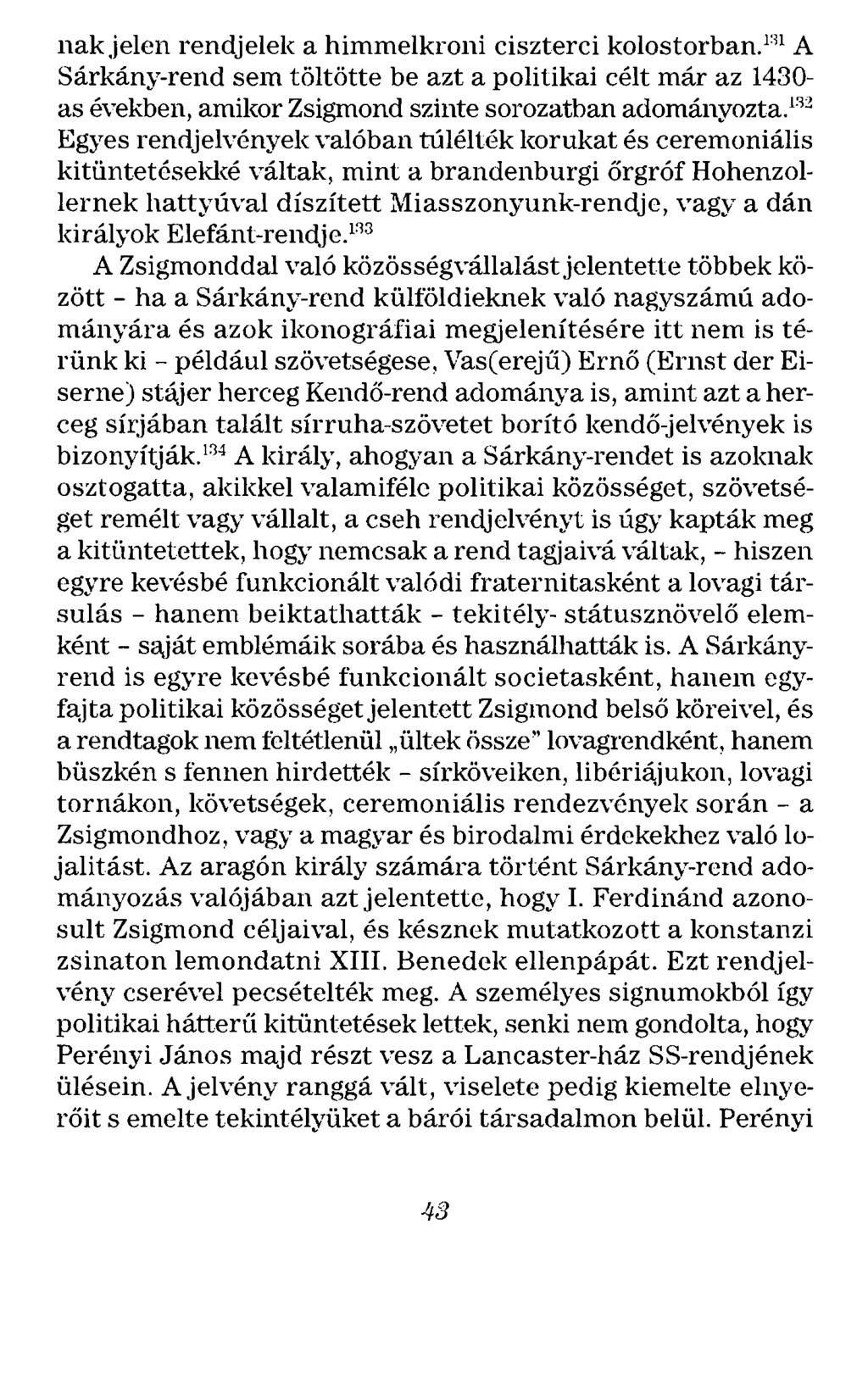 nakjelen rendjelek a himmelkroni ciszterci kolostorban.m A Sárkány-rend sem töltötte be azt a politikai célt már az 1430- as években, amikor Zsigmond szinte sorozatban adományozta.