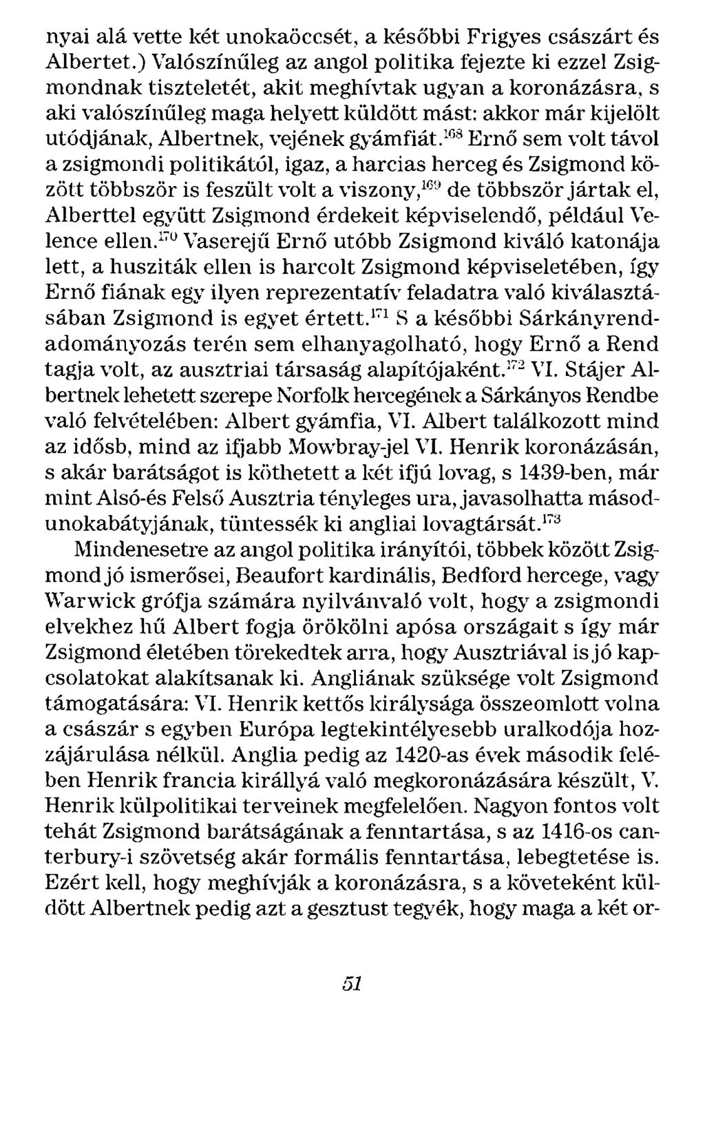 nyai alá vette két unokaöccsét, a későbbi Frigyes császárt és Albertet.) Valószínűleg az angol politika fejezte ki ezzel Zsigmondnak tiszteletét, akit meghívtak ugyan a koronázásra.