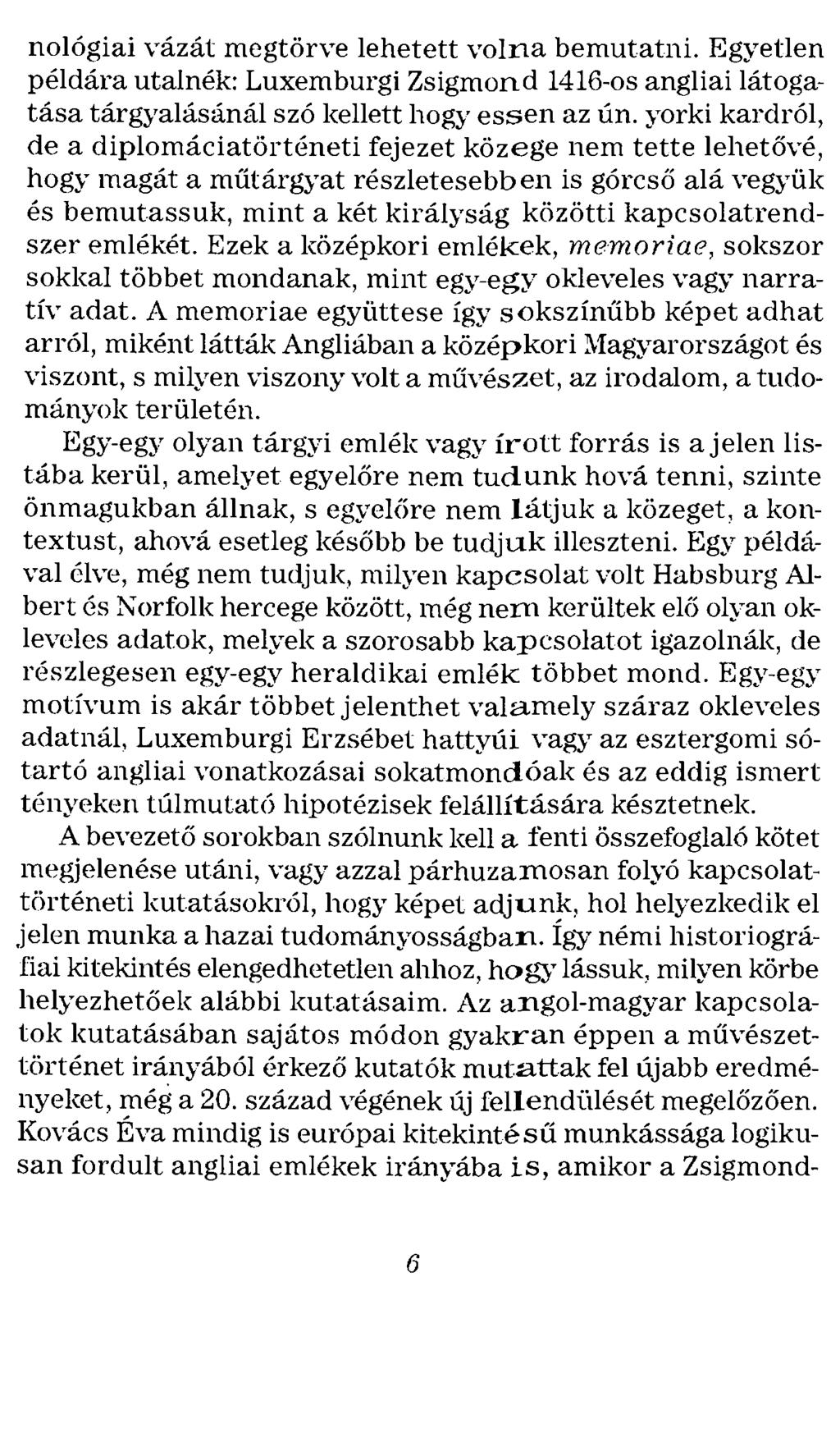 nológiai vázát megtörve lehetett volna bemutatni. Egyetlen példára utalnék: Luxemburgi Zsigmond 1416-os angliai látogatása tárgyalásánál szó kellett hogy essen az ún.