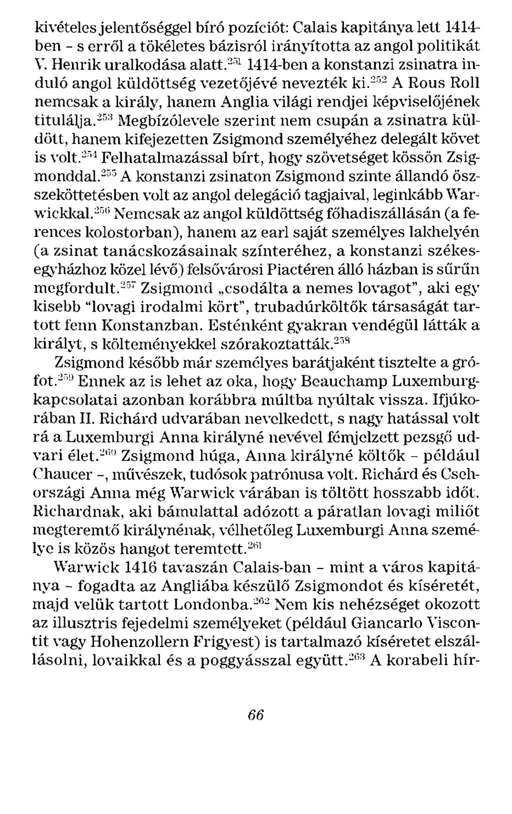 kivételes jelentőséggel bíró pozíciót: Calais kapitánya lett 1414- ben - s erről a tökéletes bázisról irányította az angol politikát V. Henrik uralkodása alatt.