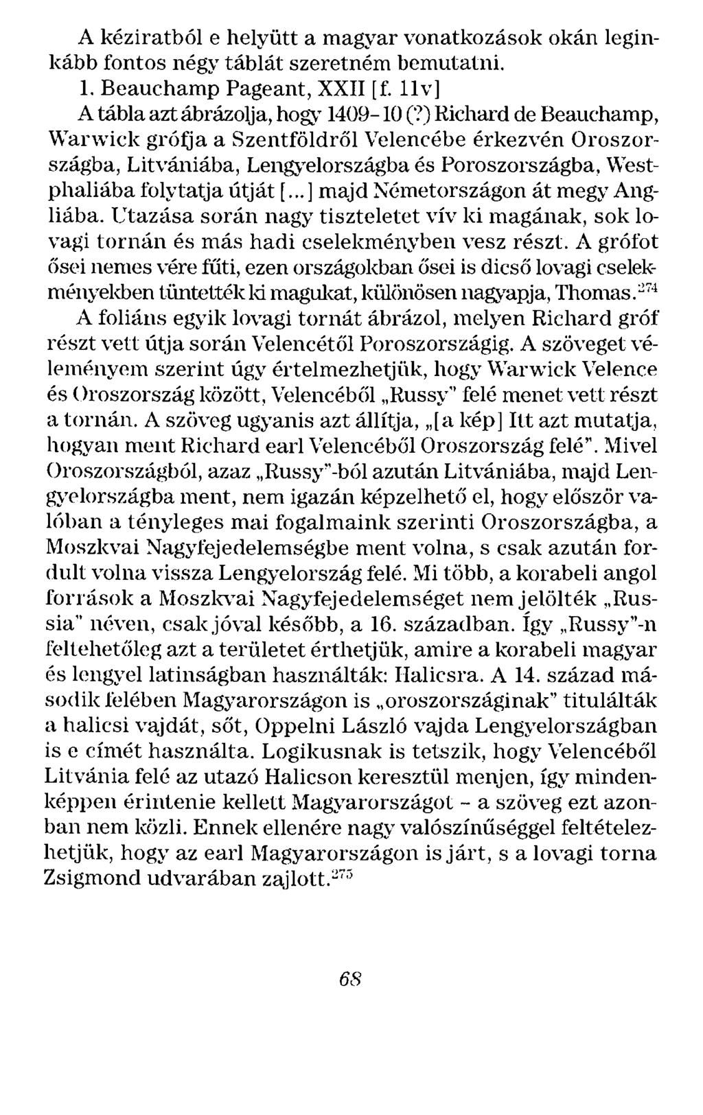 A kéziratból e helyütt a magyar vonatkozások okán leginkább fontos négy táblát szeretném bemutatni. 1. Beauchamp Pageant, XXII [f. llv] A tábla azt ábrázolja, hogy 1409-10 ('?