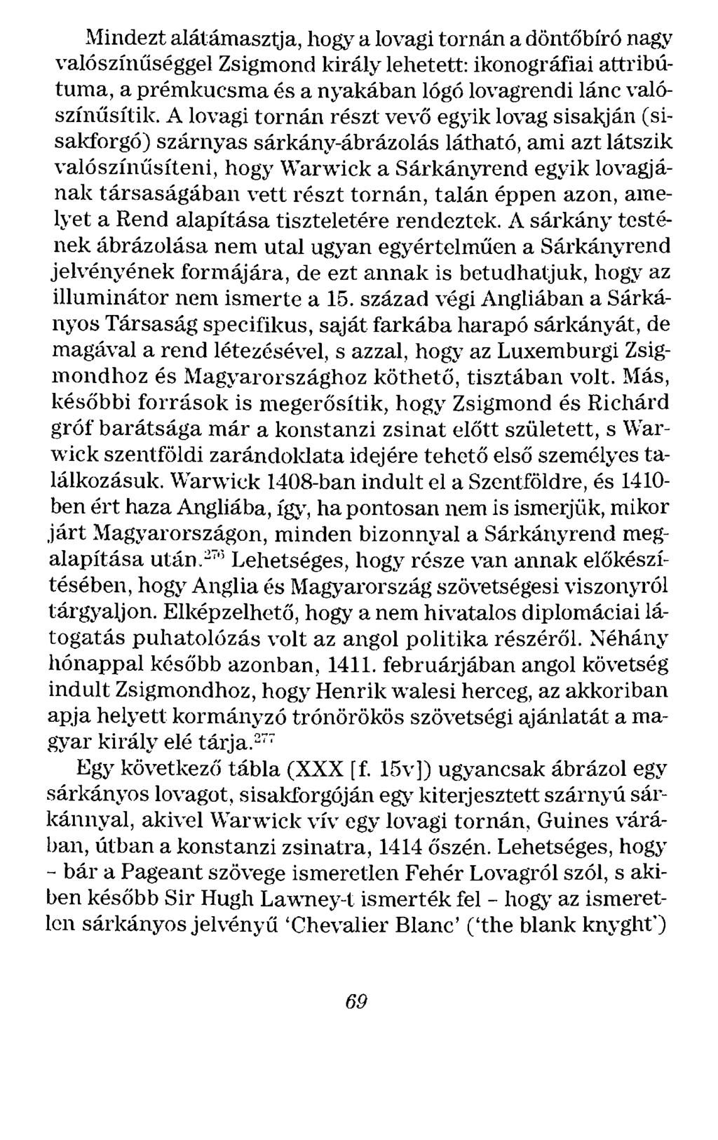 Mindezt alátámasztja, hogy a lovagi tornán a döntőbíró nagy valószínűséggel Zsigmond király lehetett: ikonográfiai attribútuma, a prémkucsma és a nyakában lógó lovagrendi lánc \ alószínűsítik.
