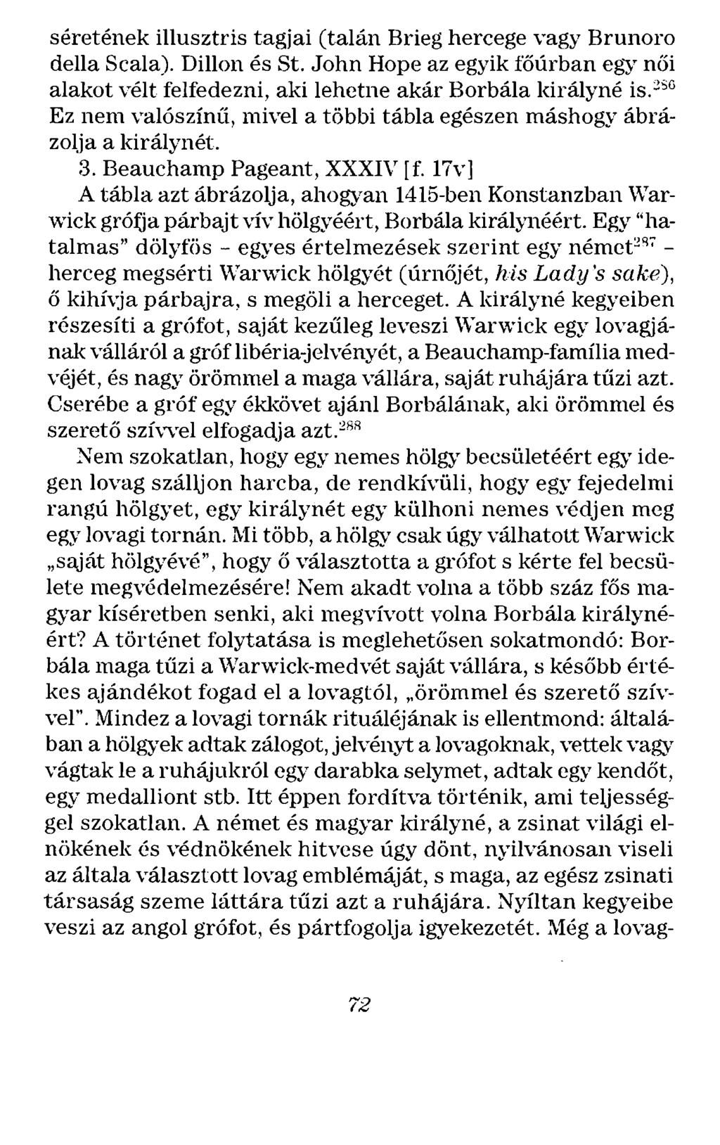 séretének illusztris tagjai (talán Brieg hercege vagy Brunoro della Scala). Dillon és St. John Hope az egyik főúrban egy női alakot vélt felfedezni, aki lehetne akár Borbála királyné is.