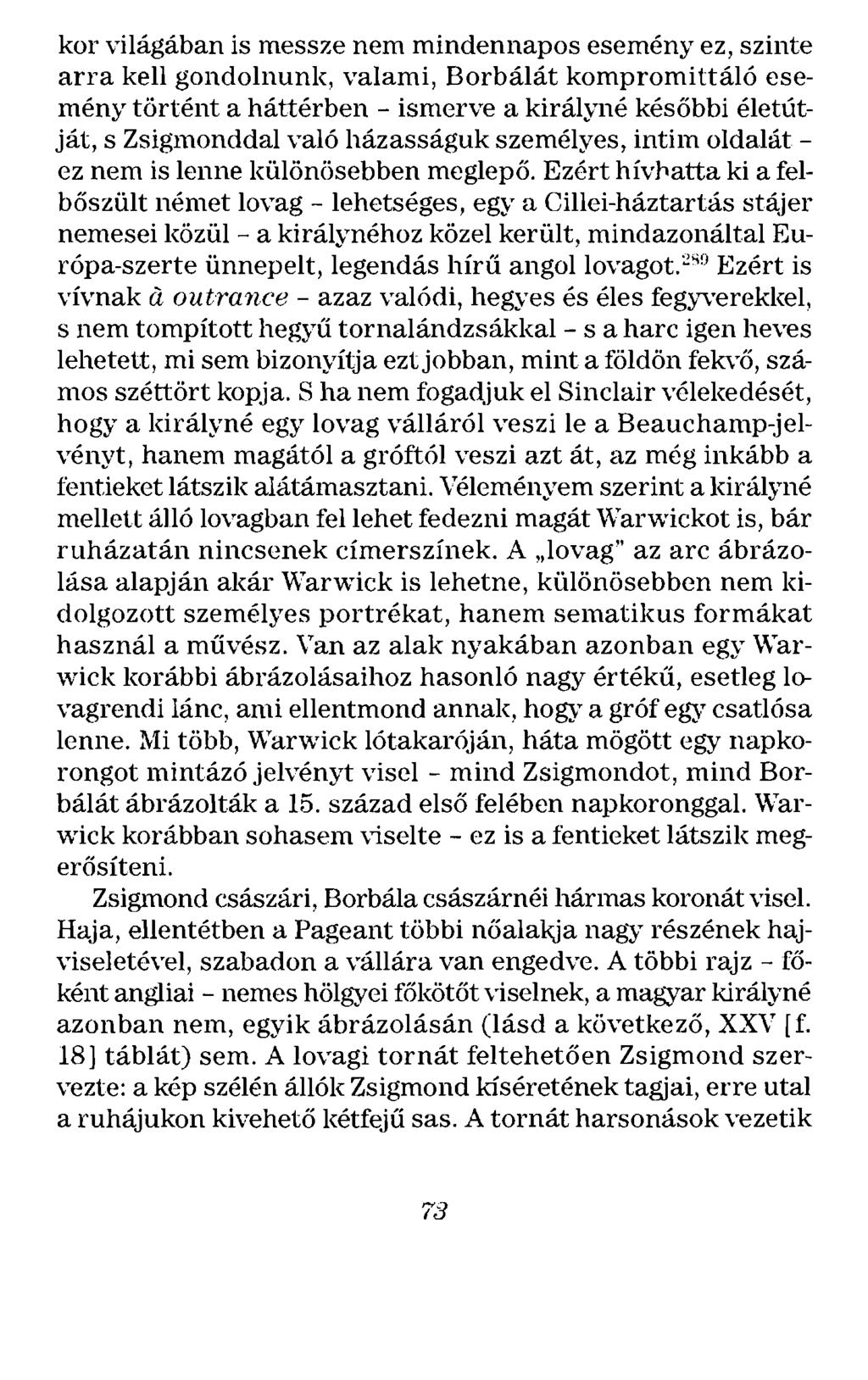 kor világában is messze nem mindennapos esemény ez, szinte arra kell gondolnunk, valami, Borbálát kompromittáló esemény történt a háttérben - ismerve a királyné későbbi életútját, s Zsigmonddal való