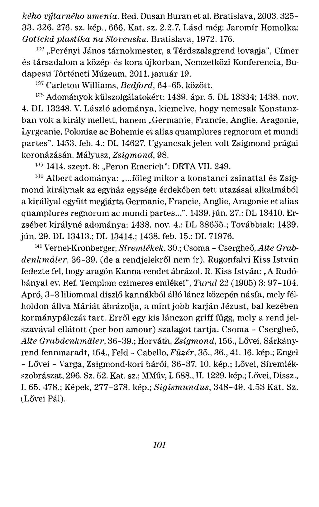 kého i J)tarného mnenia. Red. Dusan Buran et al. Bratislava, 2003. 325-33. :326. 276. sz. kép., 666. Kat. sz. 2.2.7. Lásd még: Jaromír Homolka: Gotická plastika na Slovensku. Bratislava.. 1972. 176.