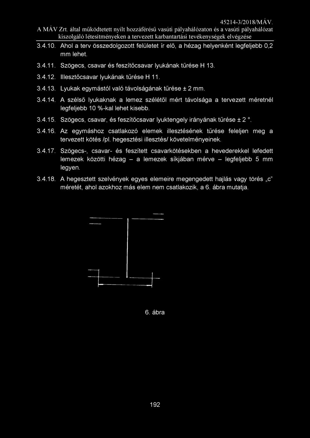 A szélső lyukaknak a lemez szélétől mért távolsága a tervezett méretnél legfeljebb 10 %-kal lehet kisebb. 3.4.15. Szögecs, csavar, és feszítőcsavar lyuktengely irányának tűrése ± 2. 3.4.16.