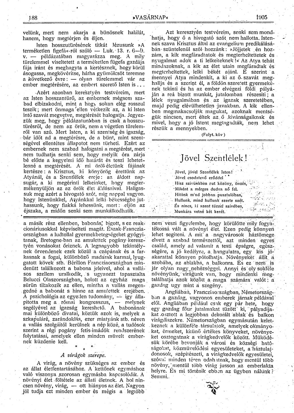 188» VASÁRNAP* ' ' 1905 velünk, mert nem akarja a bűnösnek halálát, hanem, hogy megtérjen és éljen. Isten hosszutürésének titkát Jézusunk»A terméketlen figefá«-ról szóló Luk.13. r. 6 9. v. példázatában magyarázza meg.