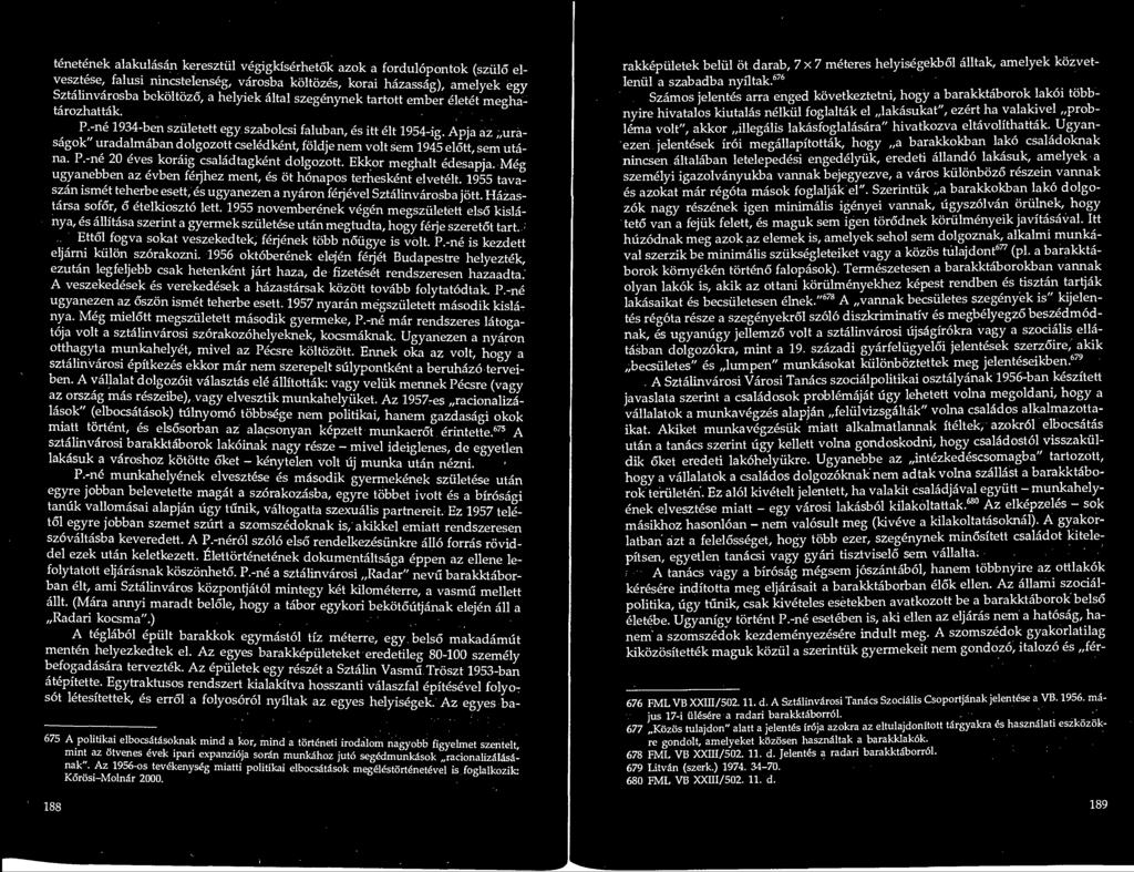 tenetenek alakulasan keresztul vegigkiserhetok azok a fordulopontok (szulo el vesztese, falusi nincstelenseg, varosba koltozes, korai hazassag), amelyek egy Sztalinvarosba bekoltozd, a helyiek altal