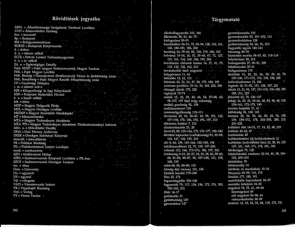 = Egeszsegtigyi Osztaly Fejer SZMT = Fejer megyei Szakszervezetek Megyei Tanacsa FML = Fejer Megyei Leveltar FML Birosag = Dunaujvarosi (Sztalinvarosi) Varosi es Jarasbirosag iratai FML Rendorseg =