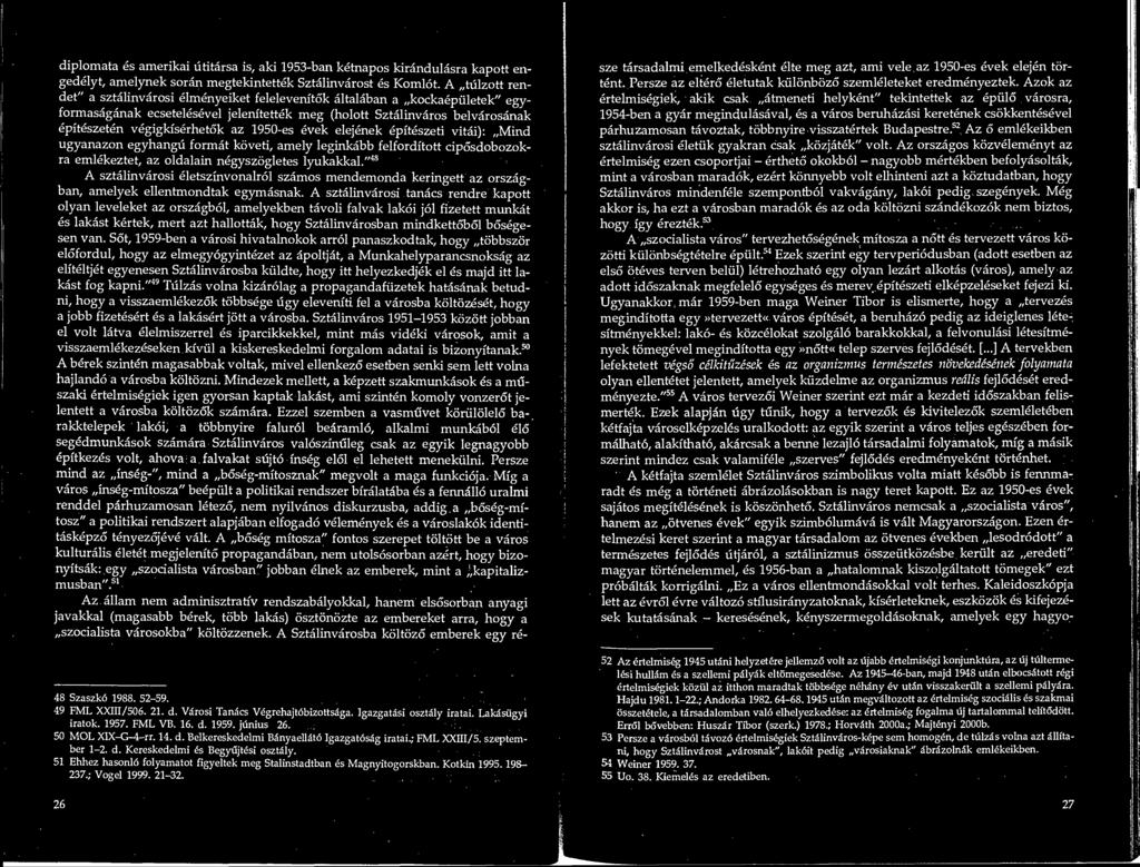vegigkiserhetok az 1950-es evek elejenek epiteszeti vitai): Mind ugyanazon egyhangu format koveti, amely leginkabb felforditott ciposdobozokra emlekeztet, az oldalain negyszogletes lyukakkal.