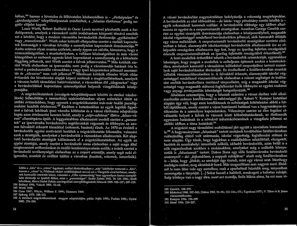 kaban,184 hanem a hivatalos es felhivatalos kozbeszedben is - eletkeptelen" es gazdasagtalan" telepiilestipusnak minosultek, a falusias eletforma" pedig negativ elojelet kapott.