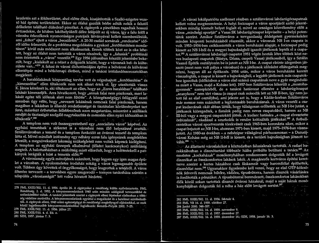 kezdeten azt a foldteriiletet, ahol elotte eltek, kisajatitottak a Szalki-szigetre vezeto hid epitesi teriiletekent.