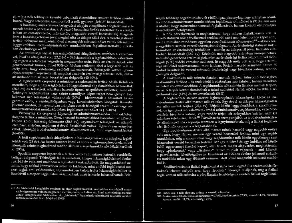 A vezeto beosztasu ferfiak (idetartoztak a vizsga- latban az osztalyvezetok, muvezetok, magasabb vezeto beosztasuak) atlagelet- kora a hazassagkoteskor joval meghaladta az atlagot (33,4 ev).