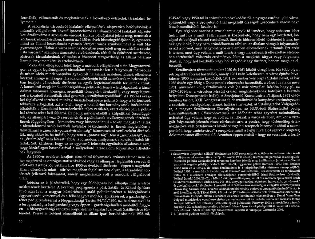 Sztalinvaros a szocialista varosok tipikus peldajakent jelent meg, nemcsak a kortarsak elbeszeleseiben, hanem az 1950-es evek historiografiajaban is, egyszers- mind az allami beavatkozas nyoman
