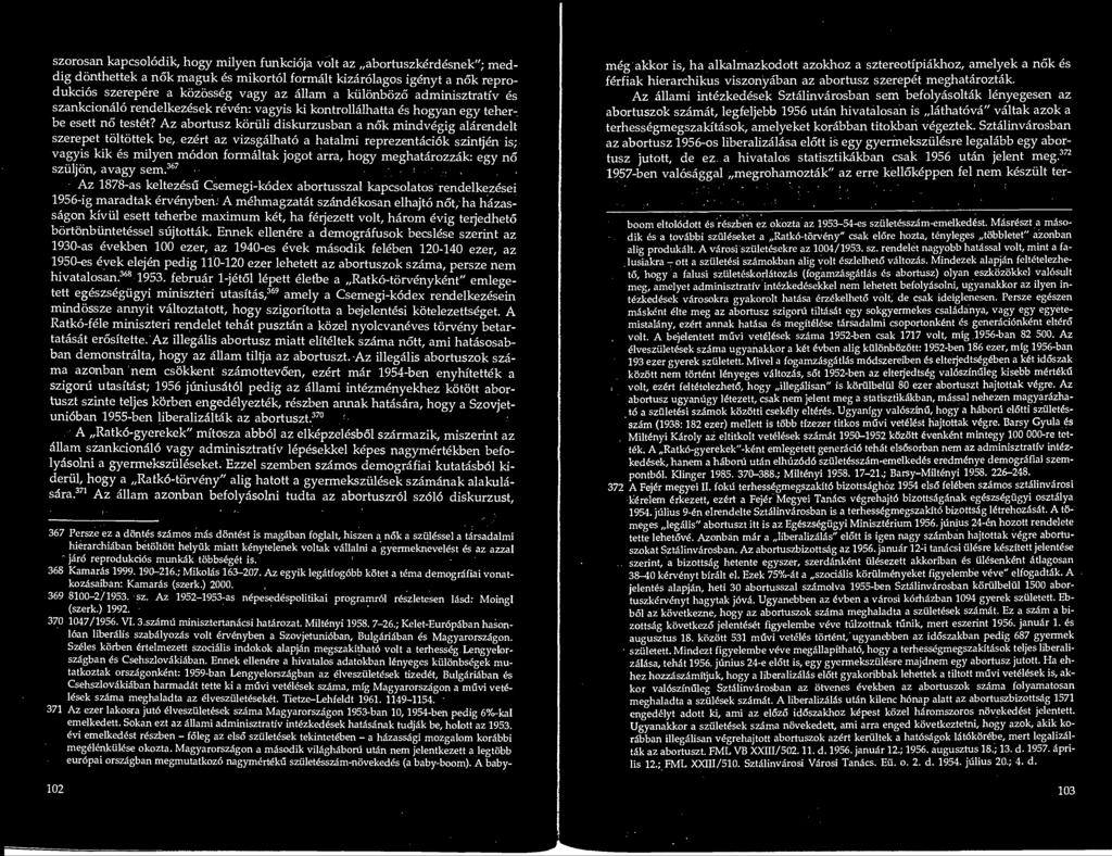 Az abortusz kortili diskurzusban a nok mindvegig alarendelt szerepet toltottek be, ezert az vizsgalhato a hatalmi reprezentaciok szintjen is; vagyis kik es milyen modon formaltak jogot arra, hogy