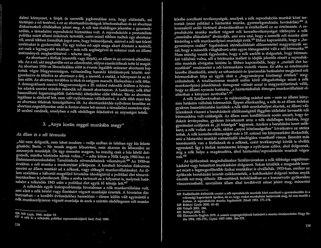 A reprodukciot a pronatalista politika miatt allami erdeknek tartottak, ezert minel tobben tudtak egy abortusz- rol, annal tobben formaltak jogot arra, hogy beleszoljanak, amivela noi test feletti