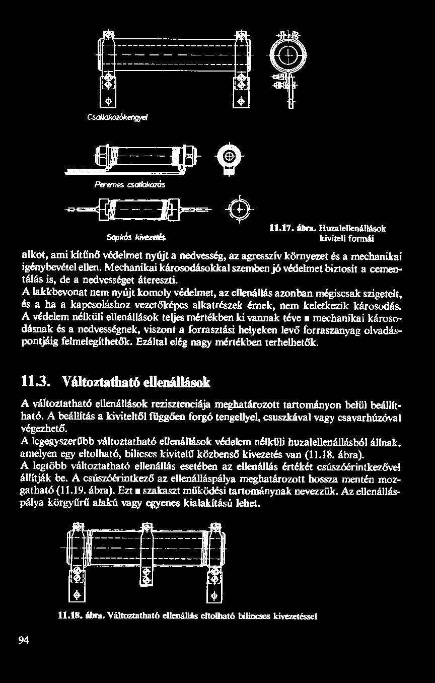A lakkbevonat nem nyújt komoly védelmet, az ellenállás azonban mégiscsak szigetelt, és a ha a kapcsoláshoz vezetőképes alkatrészek érnek, nem keletkezik károsodás.