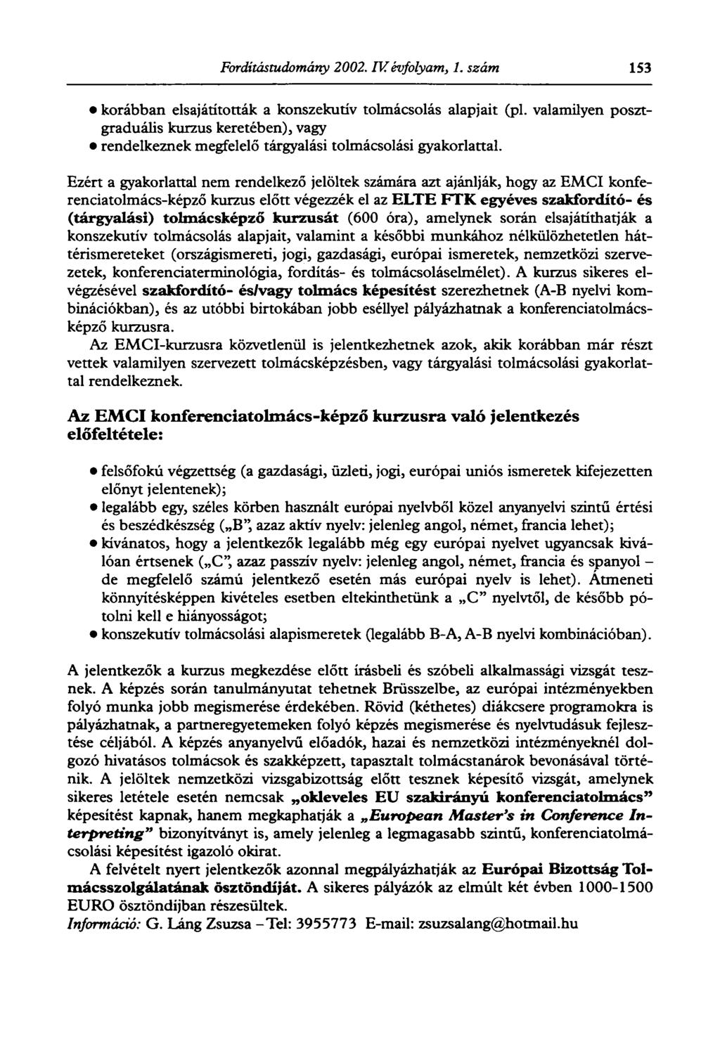 korábban elsajátították a konszekutív tolmácsolás alapjait (pl. valamilyen posztgraduális kurzus keretében), vagy rendelkeznek megfelelő tárgyalási tolmácsolási gyakorlattal.