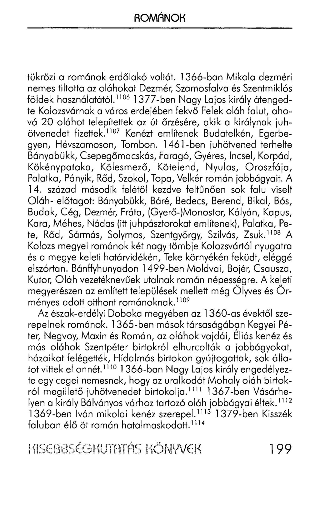 ROMÁNOK tükrözi a románok erdőlakó voltát. 1366-ban Mikola dezméri nemes tiltotta az oláhokat Dezmér, Szamosfalva és Szentmiklós földek használatától.