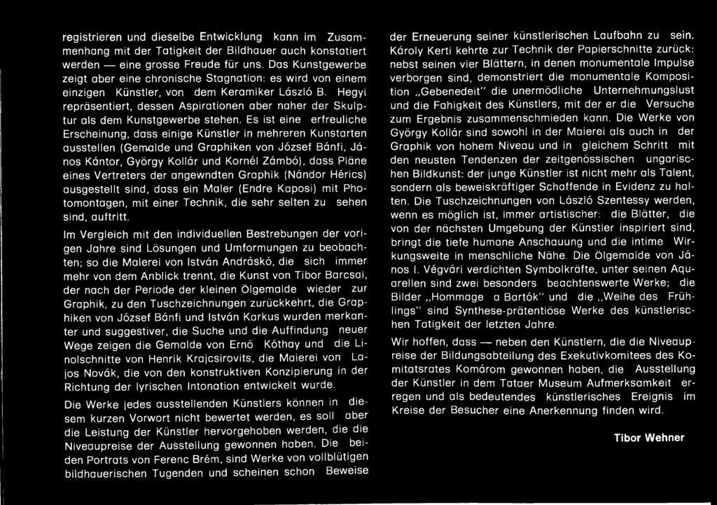 Vertreters dér angewndten Graphik (Nándor Hérics) ausgestellt sind, dass ein Maler (Endre Kaposi) mit Photomontagen, mit einer Technik, die sehr selten zu sehen sind, auftritt.