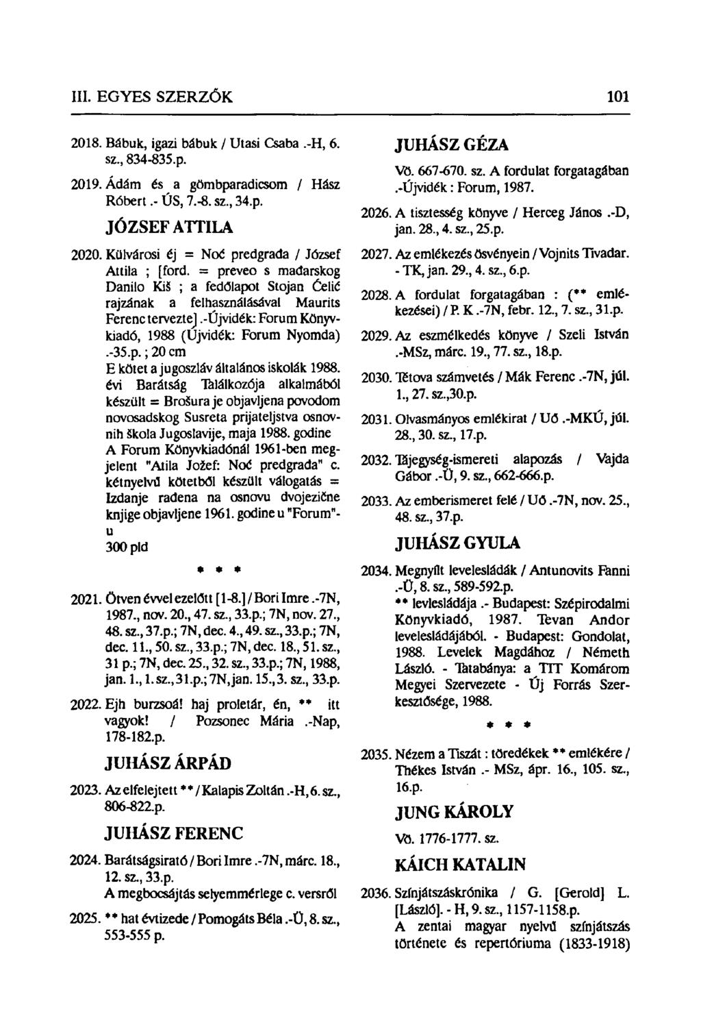 2018. Bábuk, igazi bábuk / Utasi Csaba.-H, 6. sz, 834-835.p. 2019. Ádám és a gömbparadicsom / Hász Róbert.- ÚS, 7.-8. sz, 34.p. JÓZSEF ATTILA 2020.