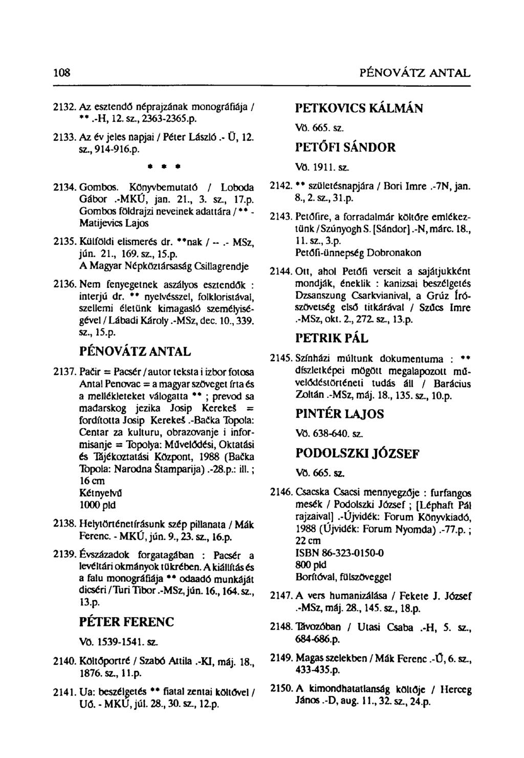 108 PÉNOVÁTZ ANTAL 2132. Az esztendő néprajzának monográfiája / *.-H, 12. sz, 2363-2365.p. 2133. Az év jeles napjai / Péter László.- Ü, 12. sz, 914-916.p. * * * 2134. Gombos.