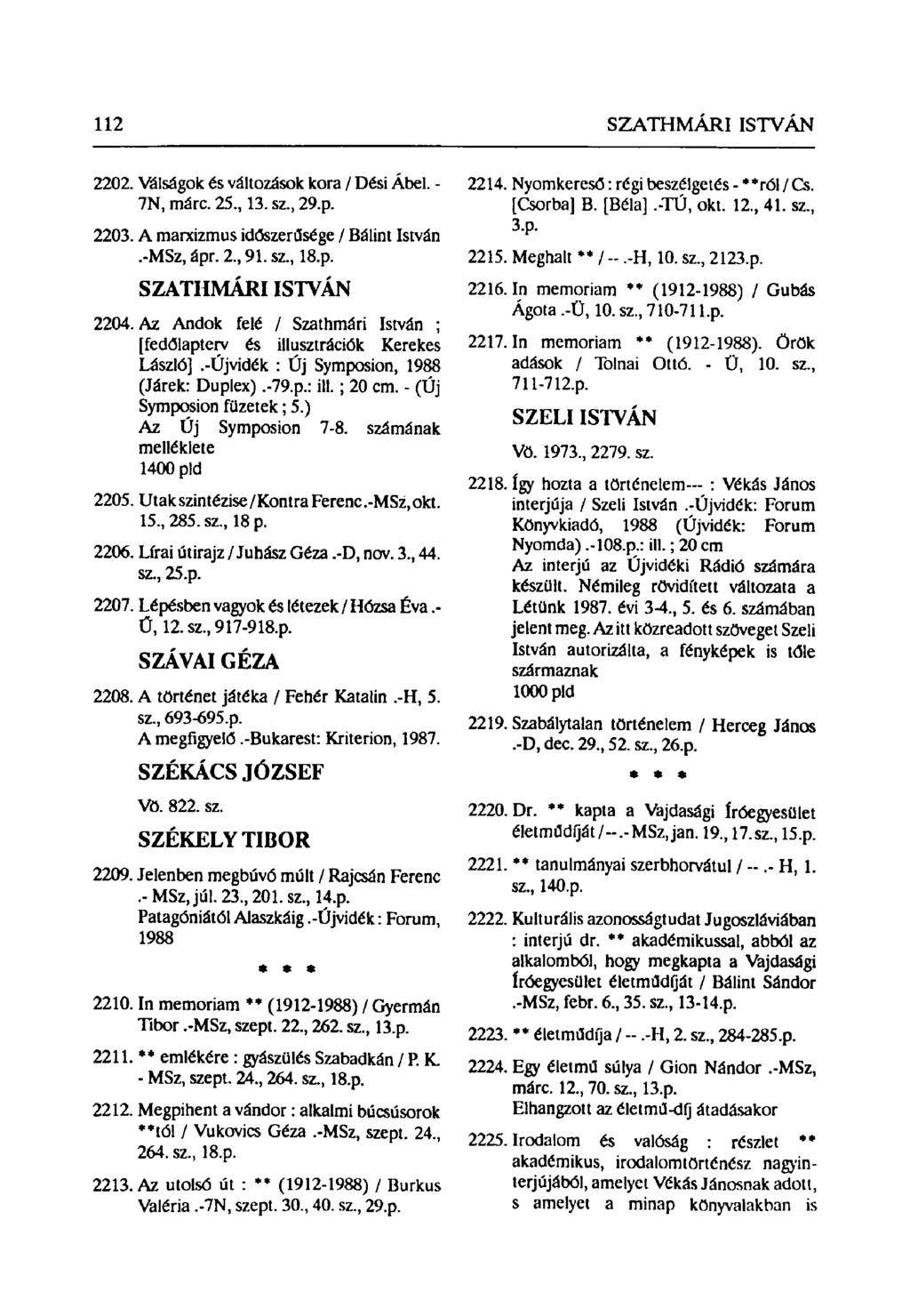 112 SZATHMÁRI ISTVÁN 2202. Válságok és változások kora / Dési Ábel. - 7N, márc. 25, 13. sz, 29.p. 2203. A marxizmus időszerűsége / Bálint István.-MSz, ápr. 2, 91. sz, 18.p. SZATHMÁRI ISTVÁN 2204.