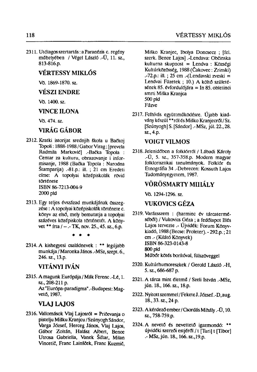 118 VÉRTESSY MIKLÓS 2311. Utólagos szertartás: a Paranézis c. regény műhelyében / Végei László.-Ü, 11. sz, 813-816.p. VÉRTESSY MIKLÓS Vö. 1869-1870. sz. VÉSZI ENDRE Vö. 1400. sz. VINCE ILONA Vö. 474.