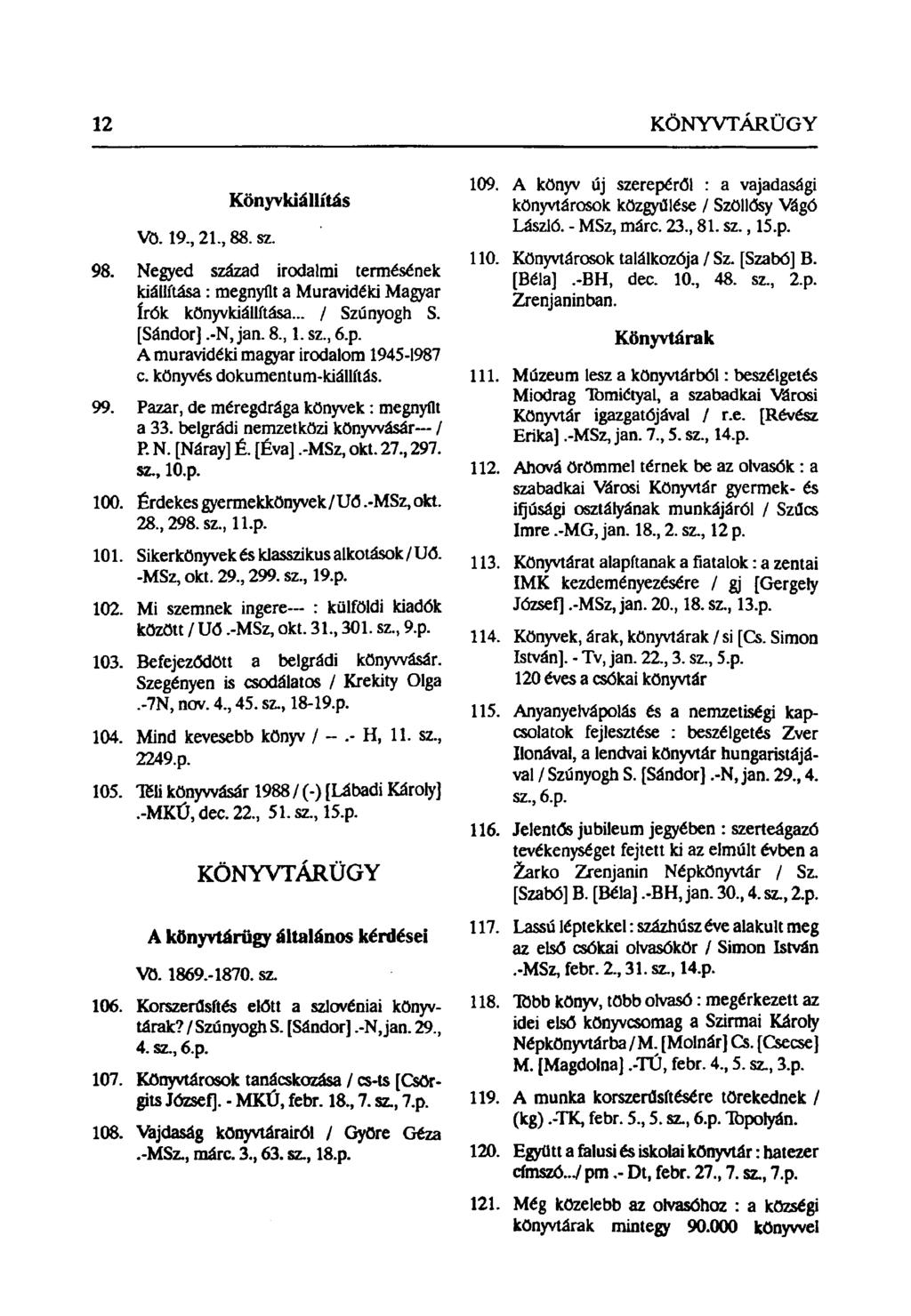 12 KÖNYVTÁRÜGY Vö. 19, 21, 88. sz. Könyvkiállítás 98. Negyed század irodalmi termésének kiállítása: megnyílt a Muravidéki Magyar írók könyvkiállítása... / Szúnyogh S. [Sándor].-N, jan. 8, 1. sz, 6.p.