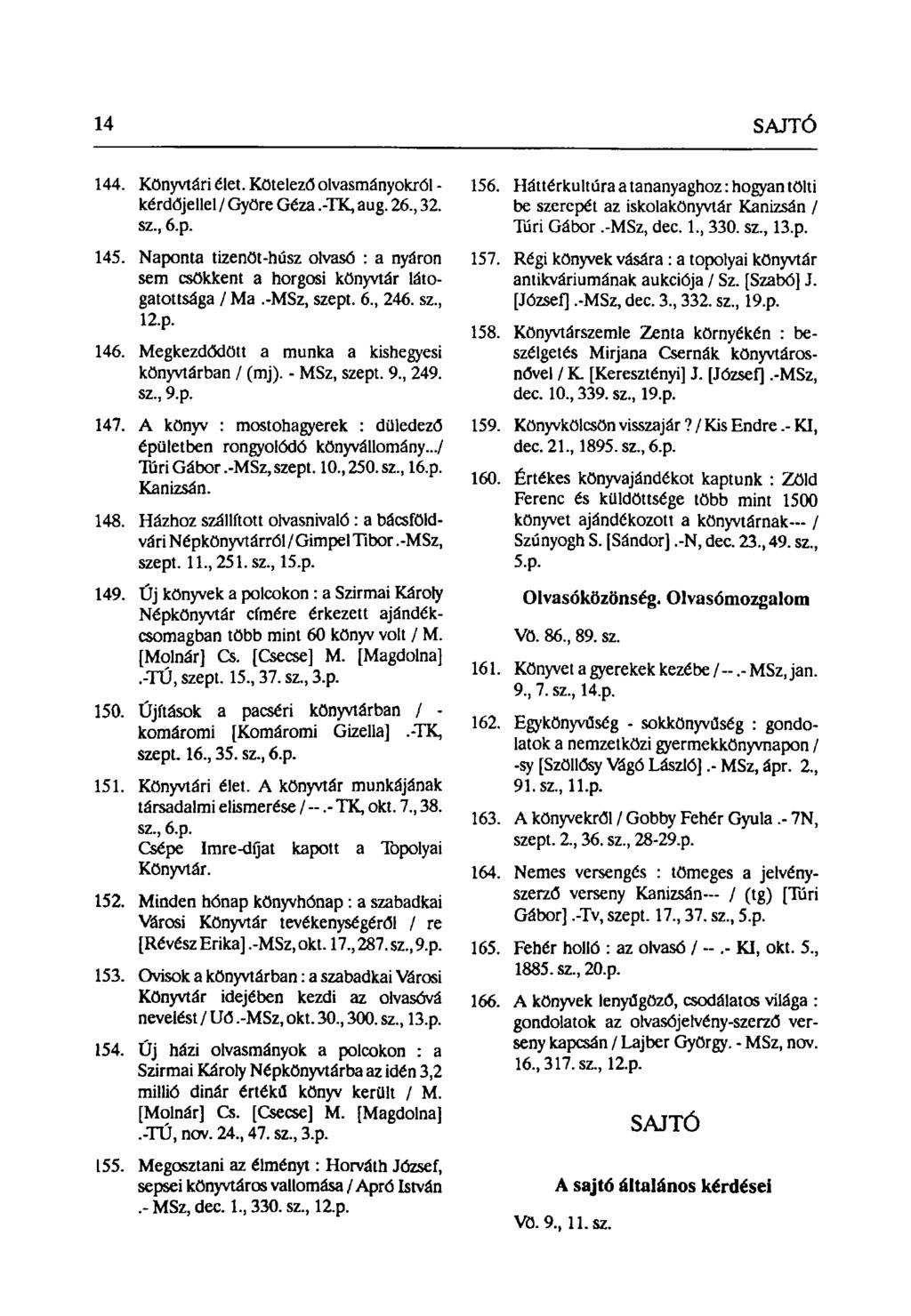 144. Könyvtári élet. Kötelező olvasmányokról - kérdőjellel / Györe Géza.-TK, aug. 26, 32. sz, 6.p. 145. Naponta tizenöt-húsz olvasó : a nyáron sem csökkent a horgosi könyvtár látogatottsága / Ma.