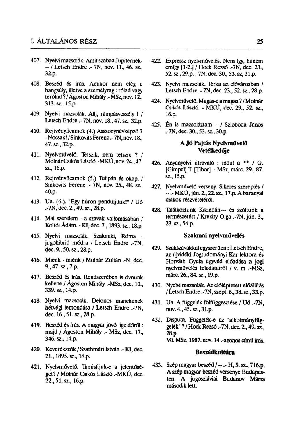 407. Nyelvi mazsolák. Amit szabad Jupiternek- -- / Letsch Endre.- 7N, nov. 11, 46. sz, 32.p. 408. Beszéd és írás. Amikor nem elég a hangsúly, illetve a személyrag: rólad vagy terólad?/ágoston Mihály.