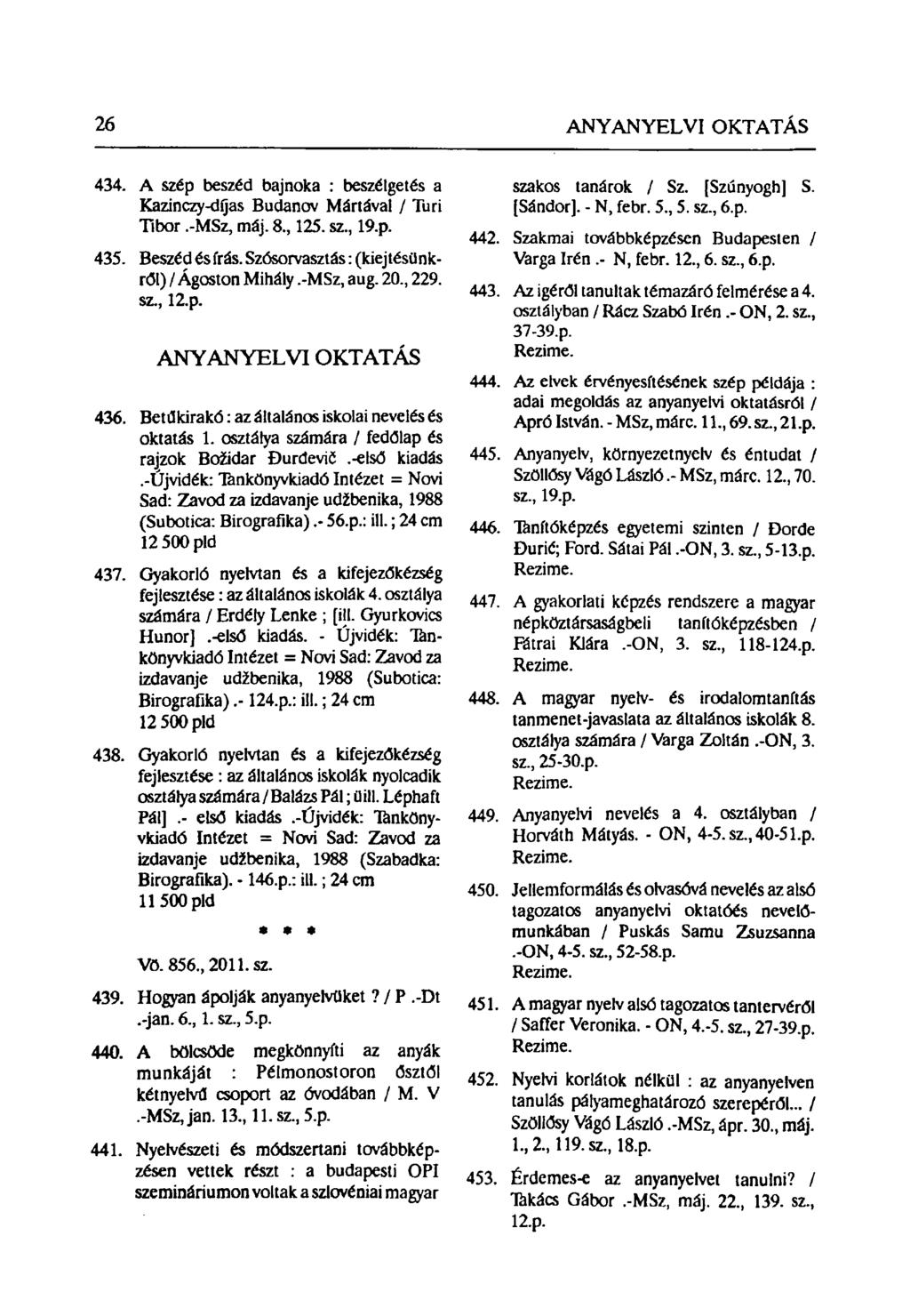 26 ANYANYELVI OKTATÁS 434. A szép beszéd bajnoka : beszélgetés a Kazinczy-díjas Budanov Mártával / Turi Tibor.-MSz, máj. 8, 125. sz, 19.p. 435. Beszéd és frás.