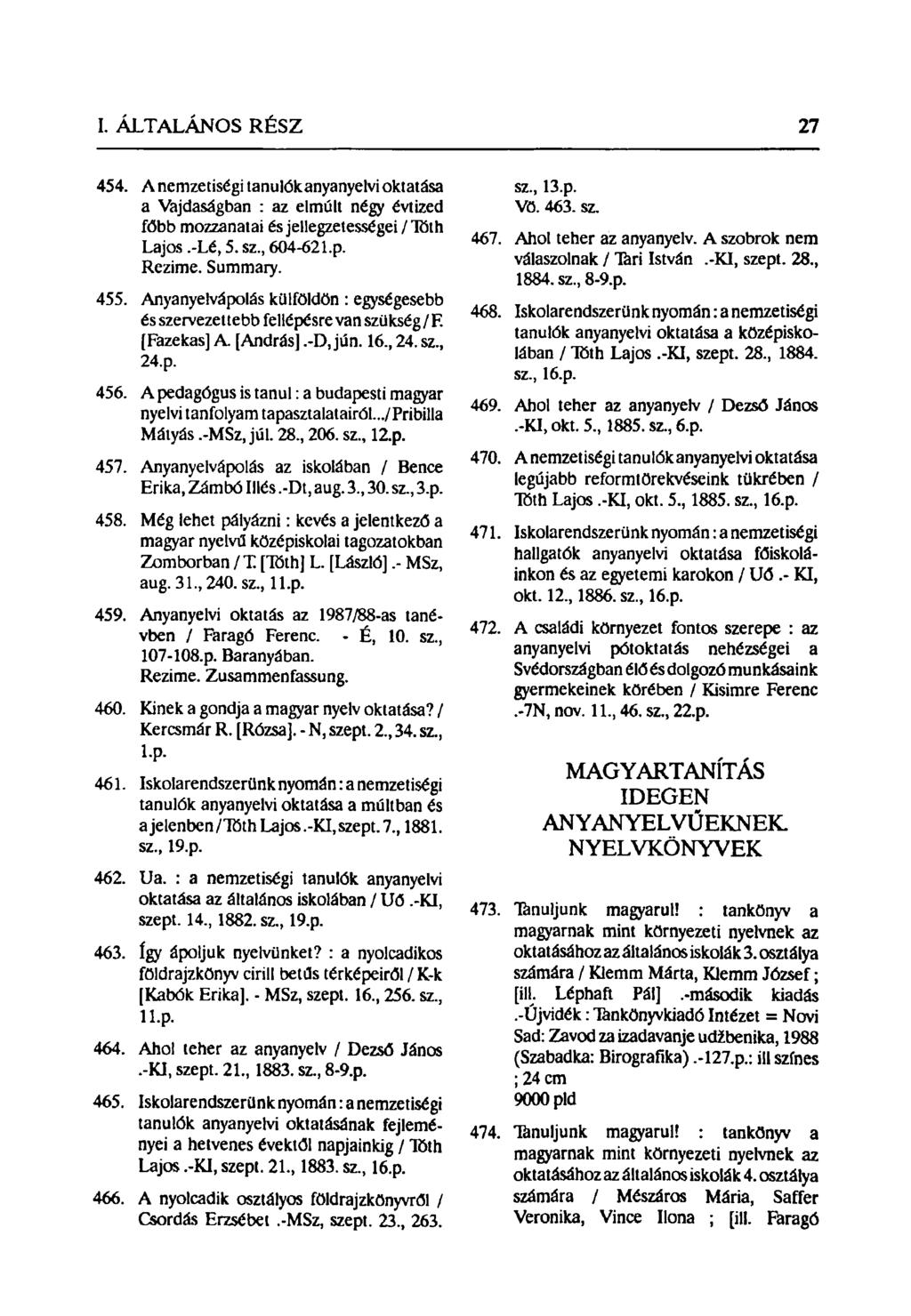 454. Л nemzetiségi tanulókanyanyelvi oktatása a Vajdaságban : az elmúlt négy évtized főbb mozzanatai és jellegzetességei / Tóth Lajos.-Lé, 5. sz, 604-621.p. Rezime. Summary. 455.