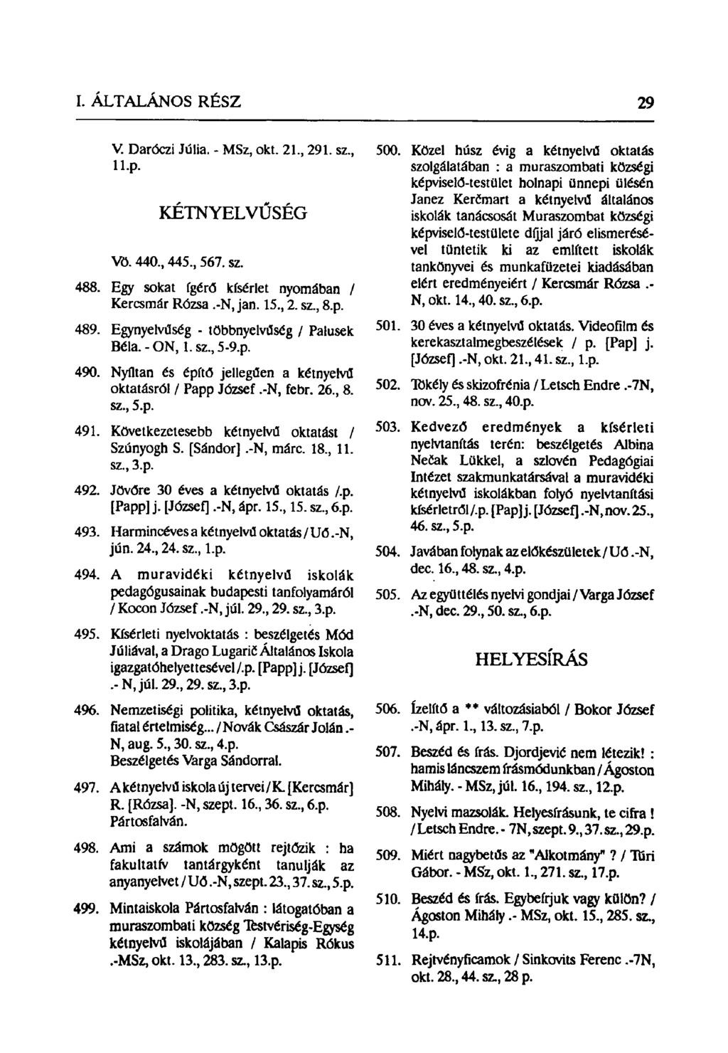 V. Daróczi Júlia. - MSz, okt. 21, 291. sz, ll.p. KÉTNYELVŰSÉG Vö. 440, 445, 567. sz. 488. Egy sokat fgérő kísérlet nyomában / Kercsmár Rózsa.-N, jan. 15, 2. sz, 8.p. 489.