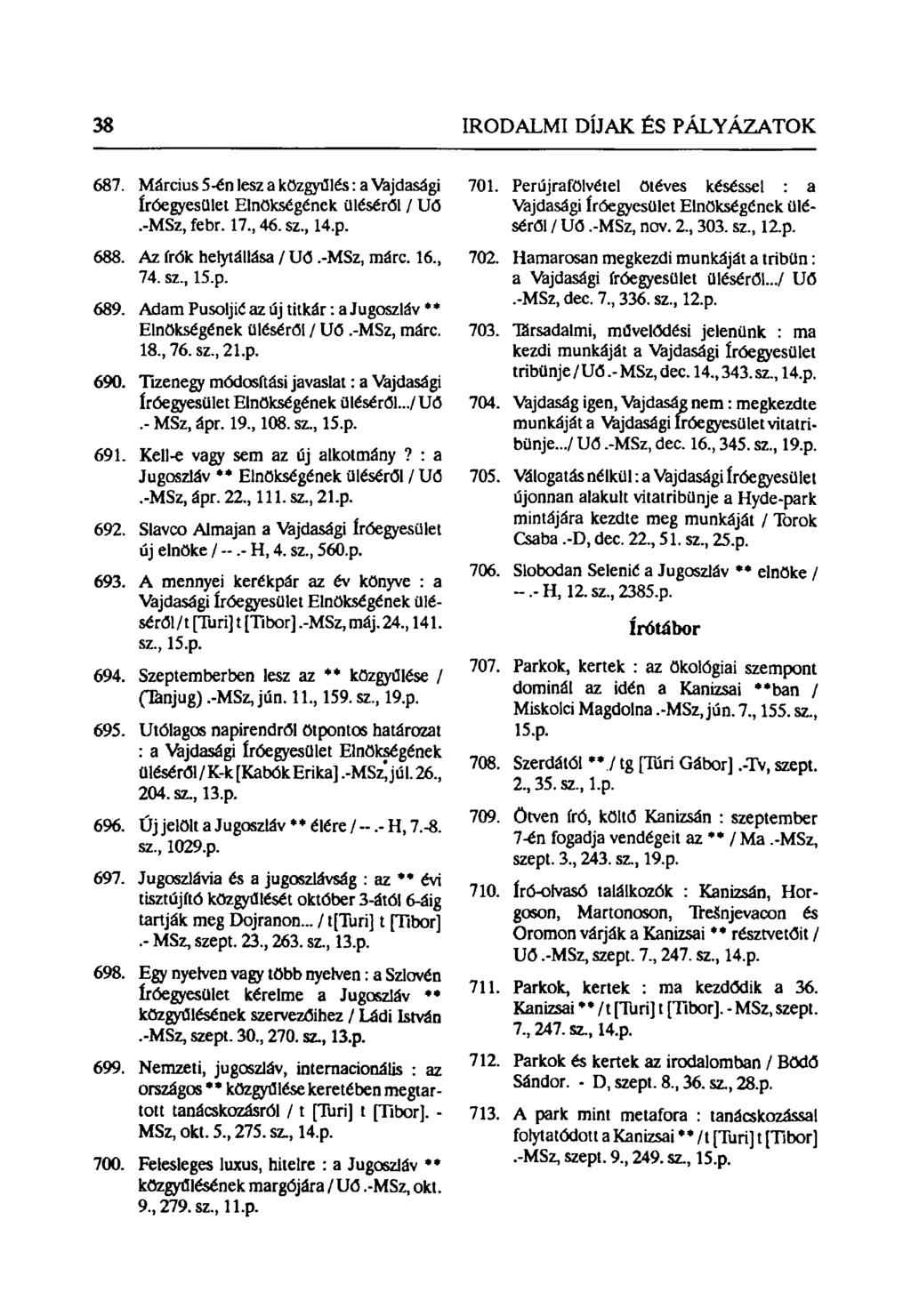 38 IRODALMI DÍJAK ÉS PÁLYAZATOK 687. Március 5-én lesz a közgyűlés: a Vajdasági íróegyesület Elnökségének üléséről / Uő.-MSz, febr. 17, 46. sz, 14.p. 688. Az írók helytállása / Uő.-MSz, márc. 16, 74.