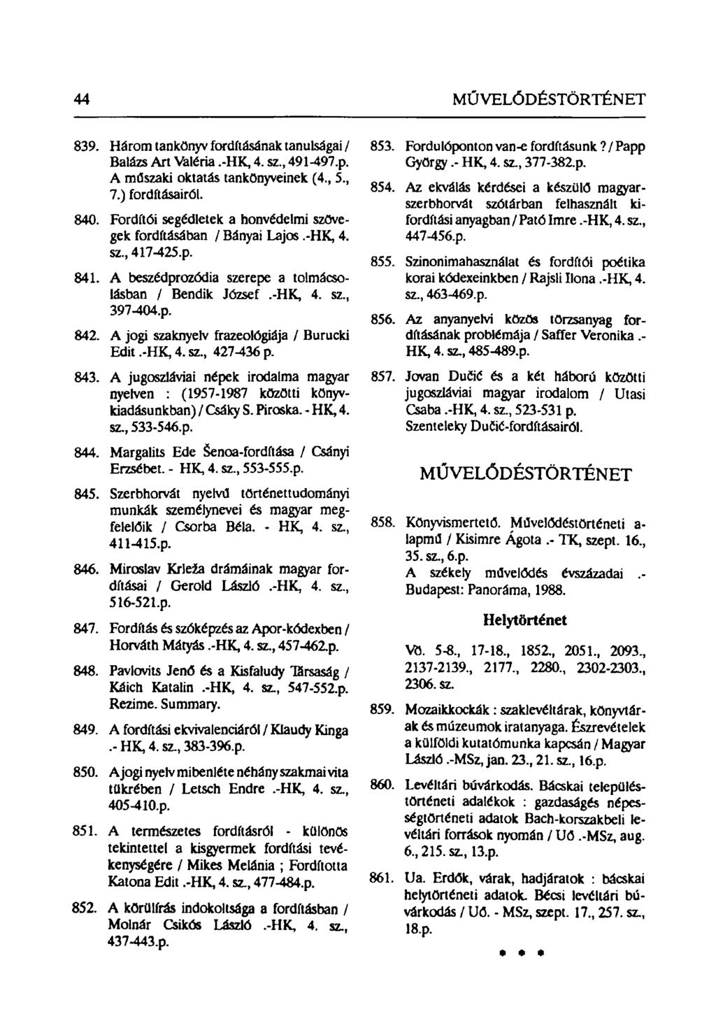 44 MŰVELŐDÉSTÖRTÉNET 839. Három tankönyv fordításának tanulságai / Balázs Art Valéria.-HK, 4. sz, 491-497.p. A műszaki oktatás tankönyveinek (4, 5, 7.) fordításairól. 840.