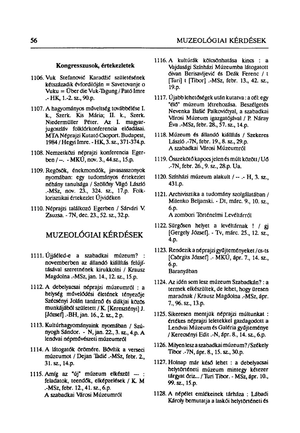 56 MUZEOLÓGIAI KÉRDÉSEK Kongresszusok, értekezletek 1106. Vuk Stefanović Karadzic születésének kétszázadik évfordilóján = Savetovanje o Vuku = Über die Vuk-Tagung/Patólmre.- HK 1-2. sz, 90.p. 1107.
