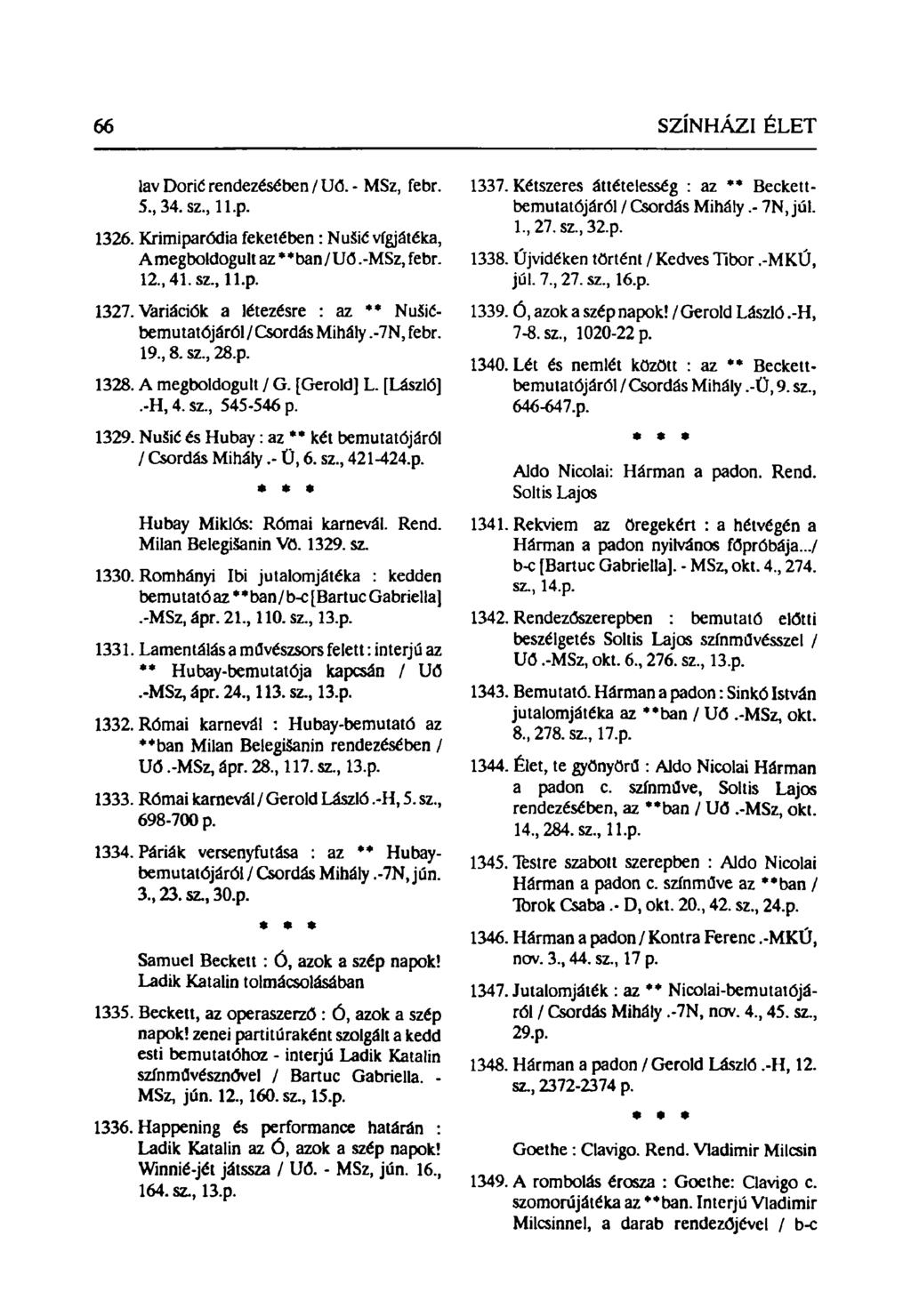 lav Doric rendezésében / Ud. - MSz, febr. 5,34.sz, ll.p. 1326. Krimiparodia feketében: Nušić vígjátéka, A megboldogult az * * ban / Ш.-MSz, febr. 12, 41. sz, ll.p. 1327.
