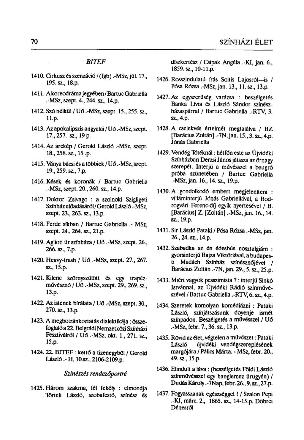 BITEF 1410. Cirkusz és szenzáció / (fgb).-msz, júl. 17, 195. sz, 18.p. 1411. A koreodráma jegyében/ Bartuc Gabriella.-MSz, szept. 4, 244. sz, 14.p. 1412. Szó nélkül / Uő.-MSz, szept. 15, 255. sz, ll.