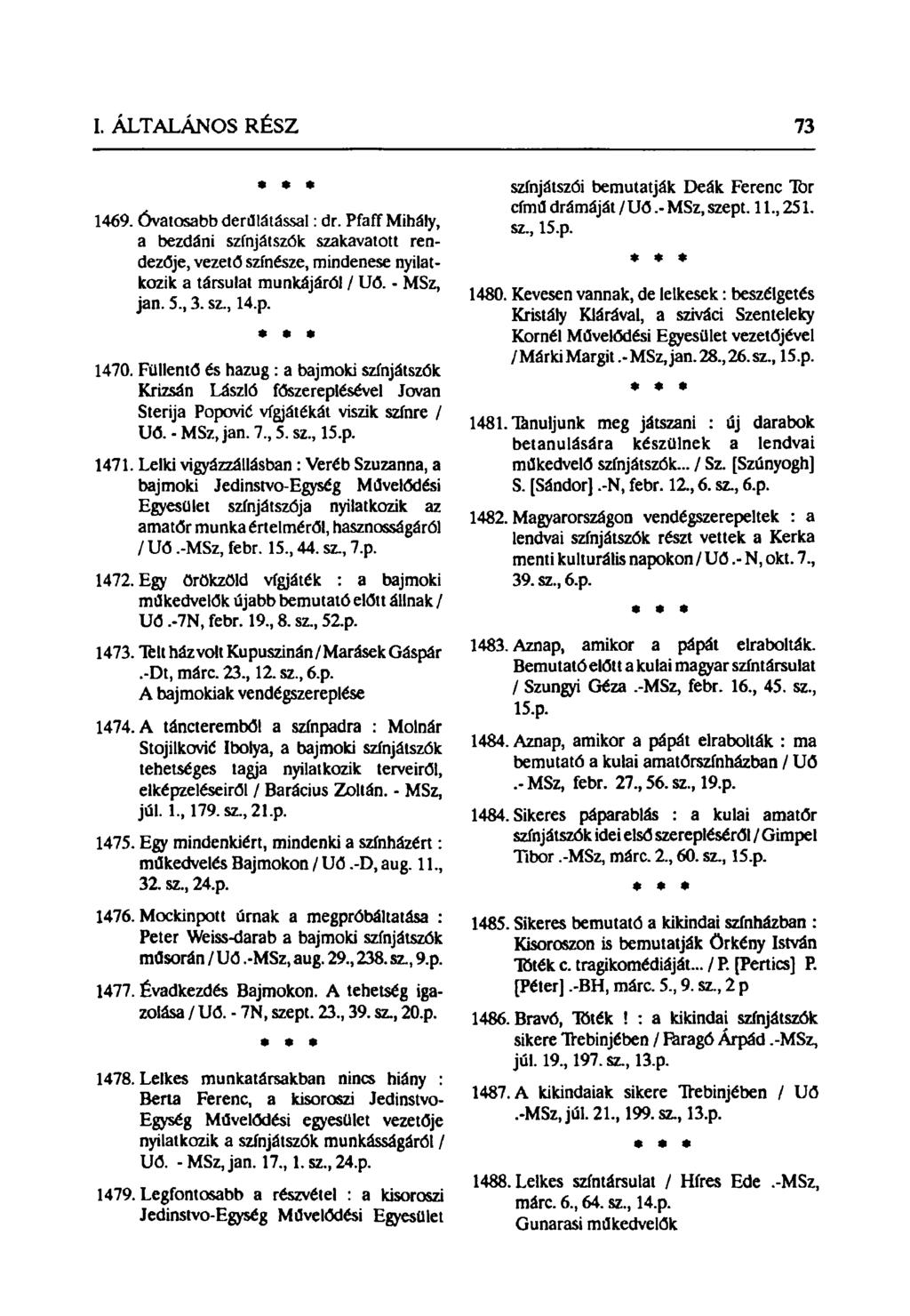 * * 1469. Óvatosabb derűlátással: dr. Pfaff Mihály, a bezdáni színjátszók szakavatott rendezője, vezető színesze, mindenese nyilatkozik a társulat munkájáról / Uő. - MSz, jan. 5, 3. sz, 14.p.» 1470.